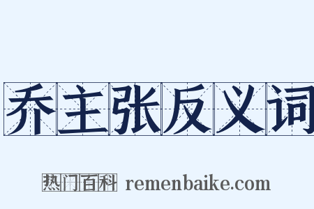 乔主张反义词是什么意思的图片